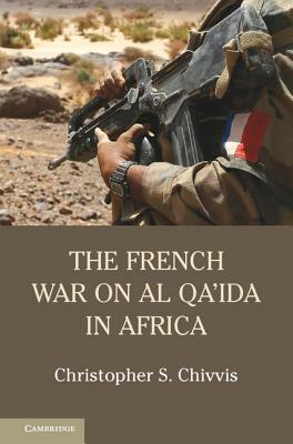 The French War on Al Qa'ida in Africa by Christopher S. Chivvis