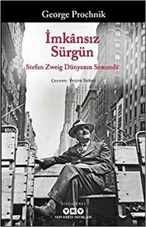 İmkânsız Sürgün: Stefan Zweig Dünyanın Sonunda by George Prochnik
