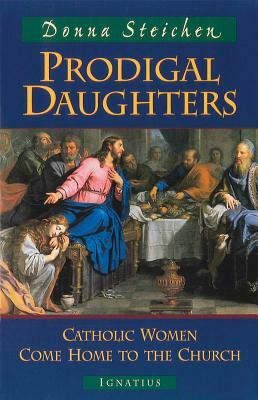 Prodigal Daughters: Catholic Women Come Home to the Church by Donna Steichen