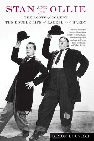 Stan and Ollie: The Roots of Comedy: The Double Life of Laurel and Hardy by Simon Louvish