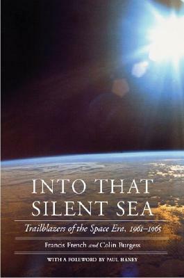 Into That Silent Sea: Trailblazers of the Space Era, 1961-1965 by Colin Burgess, Francis French