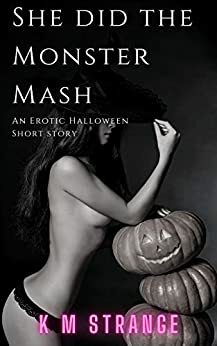 She Did The Monster Mash! (Erotic Short): Halloween Special by K.M. Strange