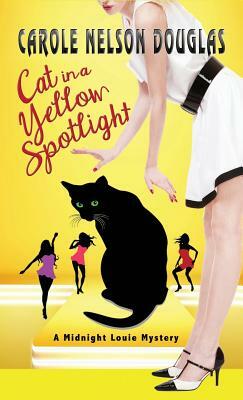 Cat in a Yellow Spotlight: A Midnight Louie Mystery by Carole Nelson Douglas