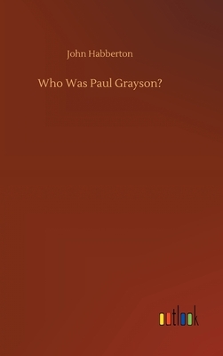 Who Was Paul Grayson? by John Habberton