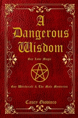A Dangerous Wisdom: Gay Love Magic by 