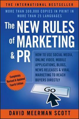 The New Rules of Marketing & PR: How to Use Social Media, Online Video, Mobile Applications, Blogs, News Releases, & Viral Marketing to Reach Buyers Directly by David Meerman Scott