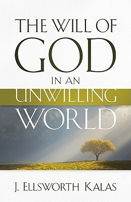 The Will of God in an Unwilling World by J. Ellsworth Kalas