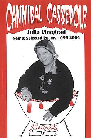 Cannibal Casserole: New and Selected Poems 1996 - 2006 by Julia Vinograd