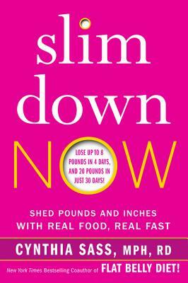 Slim Down Now: Shed Pounds and Inches with Real Food, Real Fast by Cynthia Sass