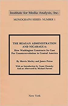 The Reagan Administration and Nicaragua: How Washington Constructs its Case for Counterrevolution in Central America by Morris H. Morley, James F. Petras