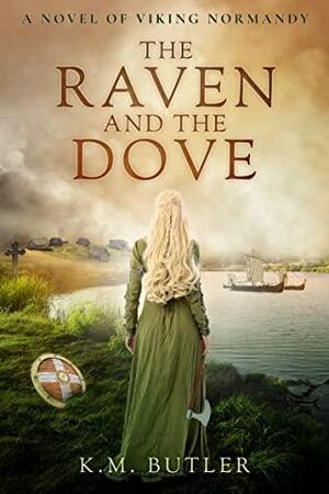 The Raven and the Dove: A Novel of Viking Normandy by K.M. Butler