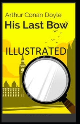 His Last Bow Illustrated by Arthur Conan Doyle