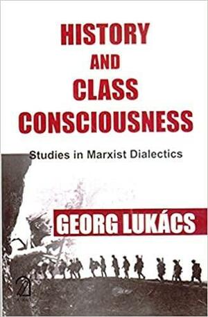 History and Class Consciousness:: Studies in Marxist Dialectics by György Lukács