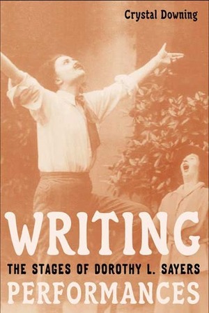 Writing Performances: The Stages of Dorothy L. Sayers by Crystal Downing