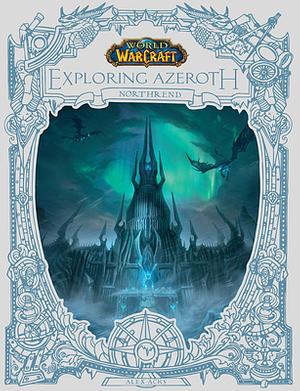 World of Warcraft: Exploring Azeroth -- Northrend by Alex Acks