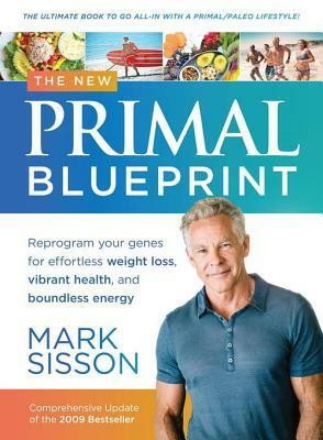 The New Primal Blueprint: Reprogram Your Genes for Effortless Weight Loss, Vibrant Health and Boundless Energy by Mark Sisson