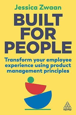 Built for People: Transform Your Employee Experience Using Product Management Principles by Jessica Zwaan