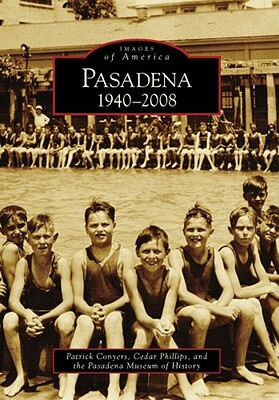 Pasadena: 1940-2008 by Pasadena Museum of History, Patrick Conyers, Cedar Phillips