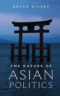 The Nature of Asian Politics by Bruce Gilley