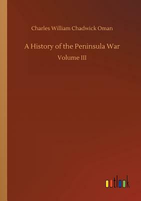 A History of the Peninsula War by Charles William Chadwick Oman