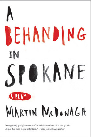 A Behanding in Spokane by Martin McDonagh