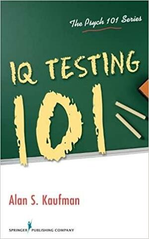 IQ Testing 101 by Alan S. Kaufman