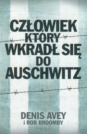 Człowiek, który wkradł się do Auschwitz by Denis Avey, Rob Broomby