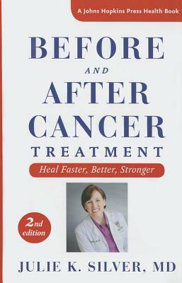 Before and After Cancer Treatment: Heal Faster, Better, Stronger by Julie K. Silver