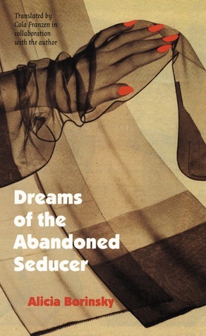 Dreams of the Abandoned Seducer by Alicia Borinsky, Cola Franzen