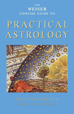 The Weiser Concise Guide to Practical Astrology by Priscilla Costello
