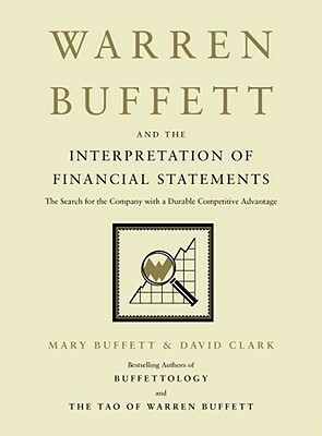 Warren Buffett and the Interpretation of Financial Statements: The Search for the Company with a Durable Competitive Advantage by David Clark, Mary Buffett