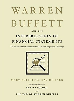 Warren Buffett and the Interpretation of Financial Statements: The Search for the Company with a Durable Competitive Advantage by David Clark, Mary Buffett
