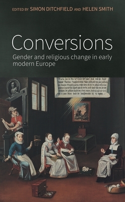 Conversions: Gender and religious change in early modern Europe by Simon Ditchfield, Helen Smith