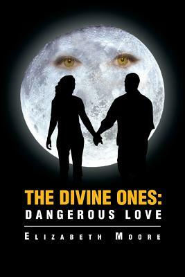 The Divine Ones: Dangerous Love by Elizabeth Moore
