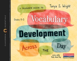 A Teacher's Guide to Vocabulary Development Across the Day: The Classroom Essentials Series by Tanya S. Wright