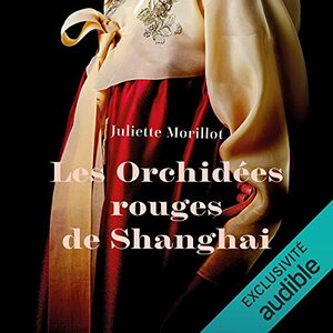 Les orchidées rouges de Shanghai by Juliette Morillot