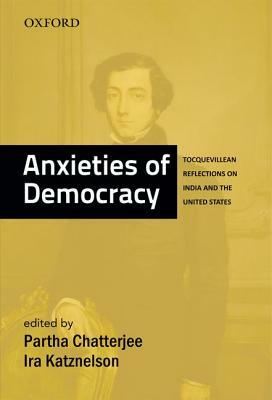 Anxieties of Democracy: Tocquevillean Reflections on India and the United States by Partha Chatterjee, Ira Katznelson