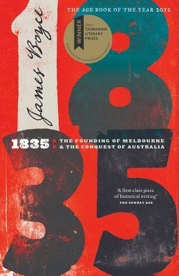 1835: The Founding of Melbourne & the Conquest of Australia by James Boyce
