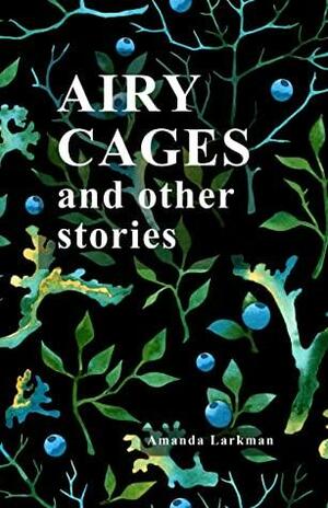 Airy Cages and Other Stories (The Woman and the Witch) by Amanda Larkman