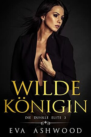 Wilde Königin: Eine dunkle Mafia-Romanze by Eva Ashwood