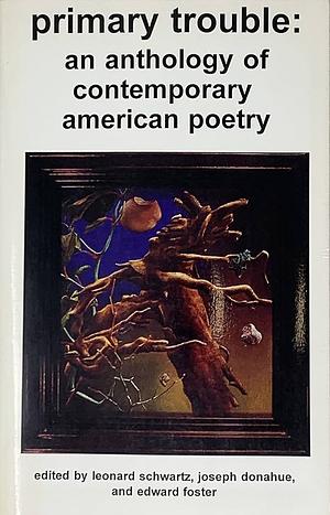 Primary Trouble: An Anthology of Contemporary American Poetry by Edward Foster, Leonard Schwartz, Joseph Donahue