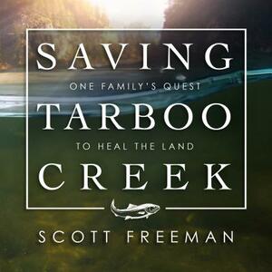 Saving Tarboo Creek: One Family's Quest to Heal the Land by Scott Freeman