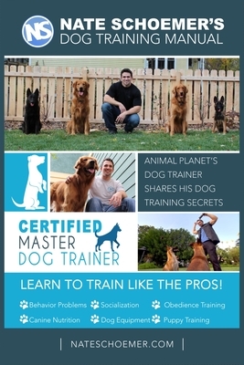 Nate Schoemer's Dog Training Manual: Animal Planet's Dog Trainer Shares His Dog Training Secrets by Nate Schoemer