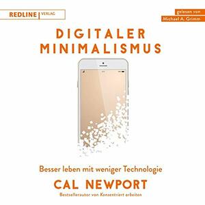 Digitaler Minimalismus: Besser leben mit weniger Technologie by Cal Newport