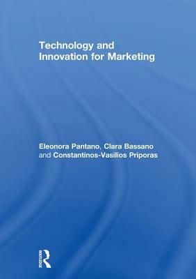 Technology and Innovation for Marketing by Eleonora Pantano, Clara Bassano, Constantinos-Vasilios Priporas