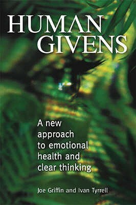 Human Givens: A New Approach to Emotional Health and Clear Thinking by Joseph Griffin
