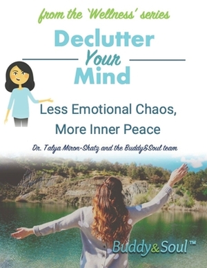 Declutter Your Mind: Less Emotional Chaos, More Inner Peace by Talya Miron-Shatz
