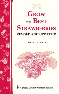 Grow the Best Strawberries: Storey's Country Wisdom Bulletin A-190 by Louise Riotte