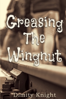 Greasing the Wingnut by Dimity Knight