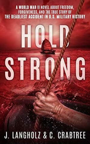 Hold Strong: A World War II Novel about Freedom, Forgiveness, and the True Story of the Deadliest Accident in U.S. Military History by Chris Crabtree, Jeff Langholz